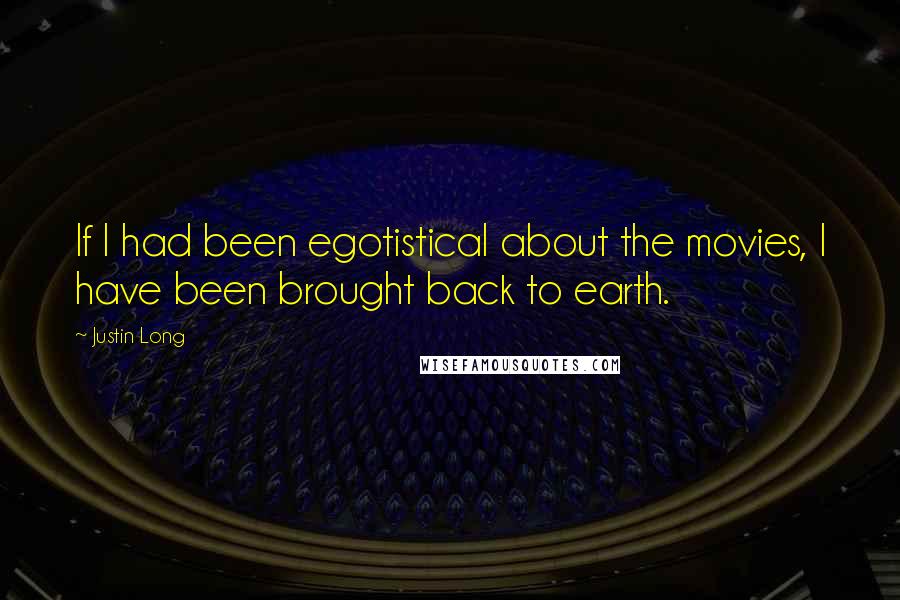 Justin Long Quotes: If I had been egotistical about the movies, I have been brought back to earth.