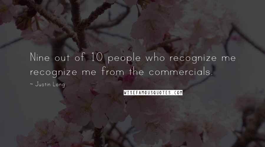 Justin Long Quotes: Nine out of 10 people who recognize me recognize me from the commercials.