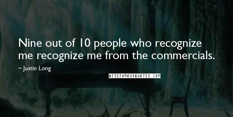 Justin Long Quotes: Nine out of 10 people who recognize me recognize me from the commercials.