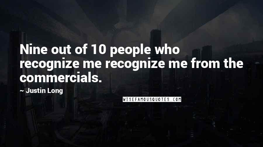 Justin Long Quotes: Nine out of 10 people who recognize me recognize me from the commercials.