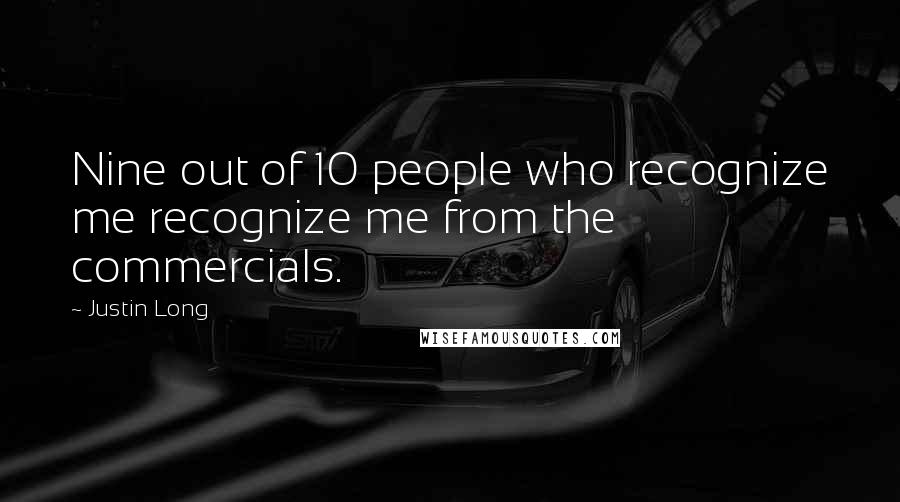 Justin Long Quotes: Nine out of 10 people who recognize me recognize me from the commercials.