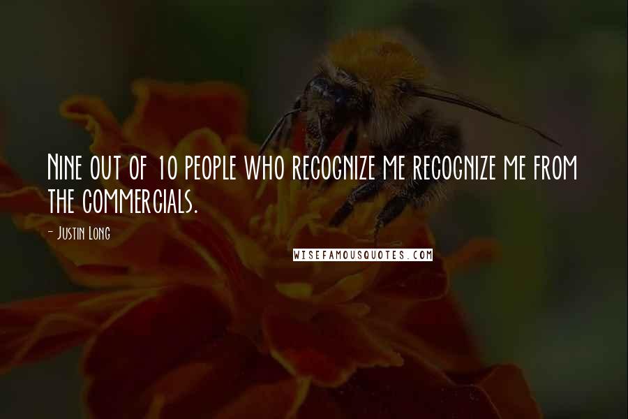 Justin Long Quotes: Nine out of 10 people who recognize me recognize me from the commercials.