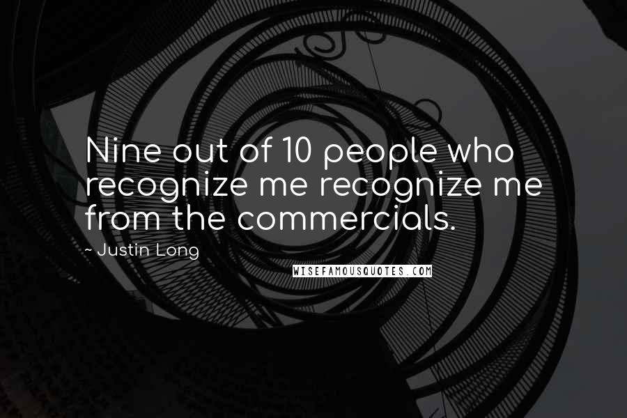 Justin Long Quotes: Nine out of 10 people who recognize me recognize me from the commercials.