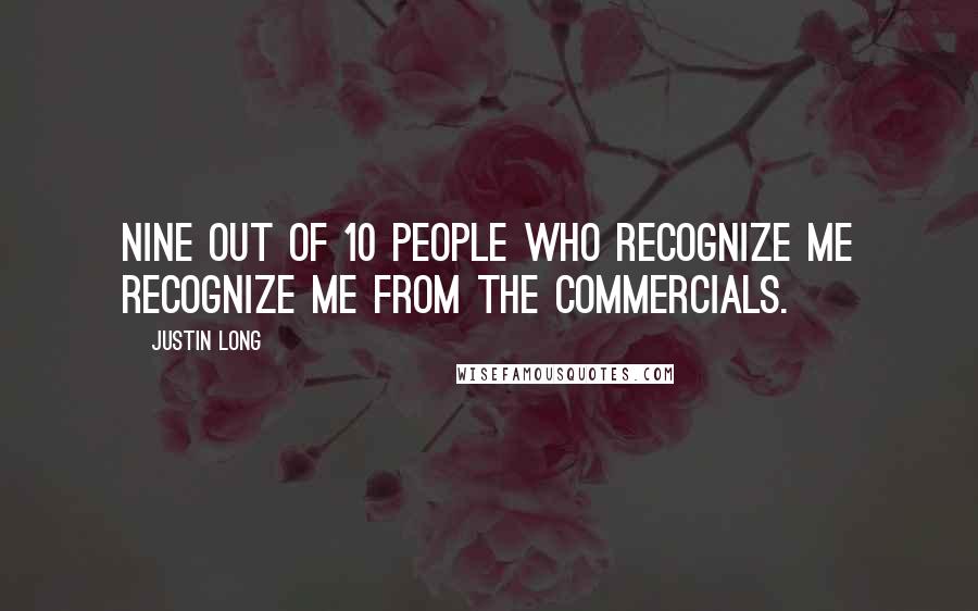 Justin Long Quotes: Nine out of 10 people who recognize me recognize me from the commercials.