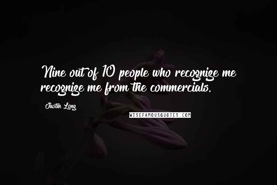 Justin Long Quotes: Nine out of 10 people who recognize me recognize me from the commercials.