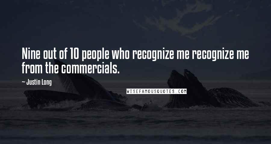 Justin Long Quotes: Nine out of 10 people who recognize me recognize me from the commercials.