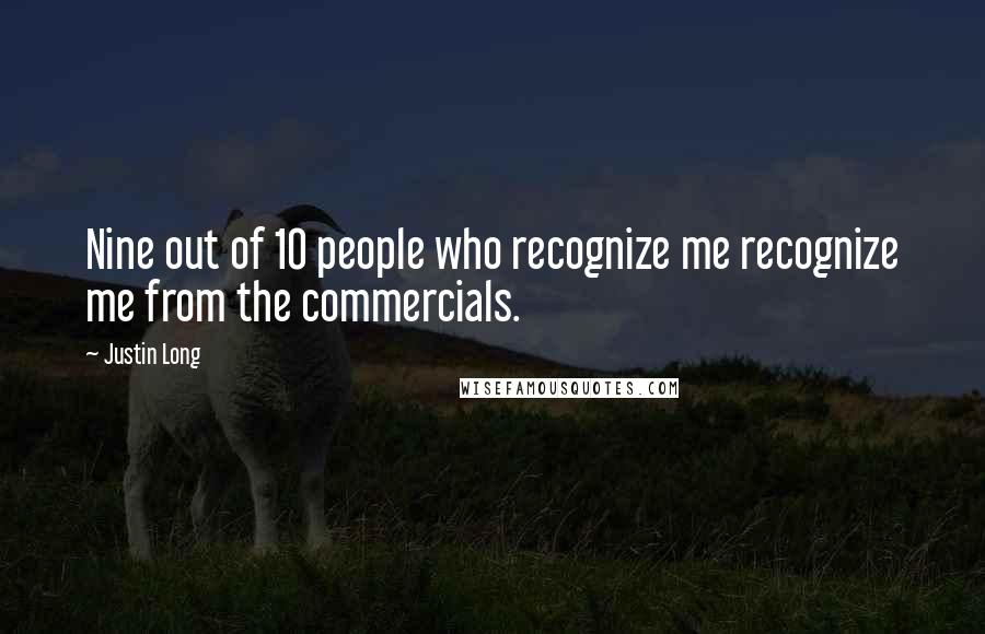 Justin Long Quotes: Nine out of 10 people who recognize me recognize me from the commercials.