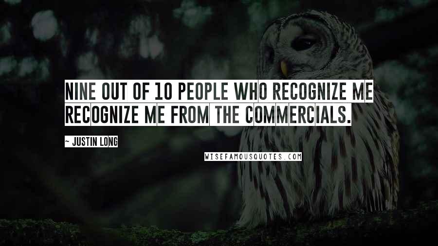 Justin Long Quotes: Nine out of 10 people who recognize me recognize me from the commercials.