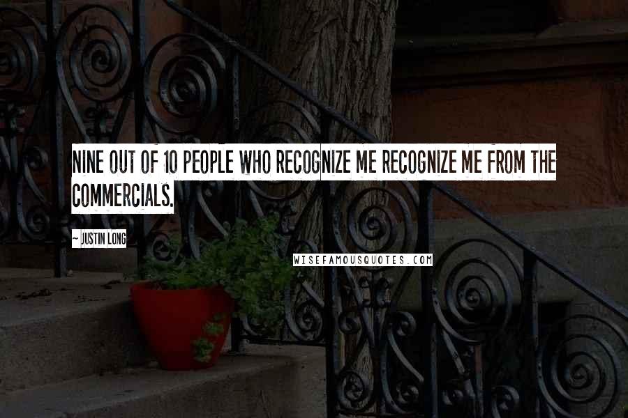 Justin Long Quotes: Nine out of 10 people who recognize me recognize me from the commercials.