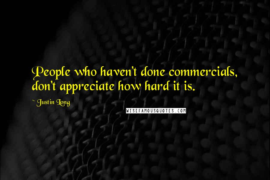 Justin Long Quotes: People who haven't done commercials, don't appreciate how hard it is.