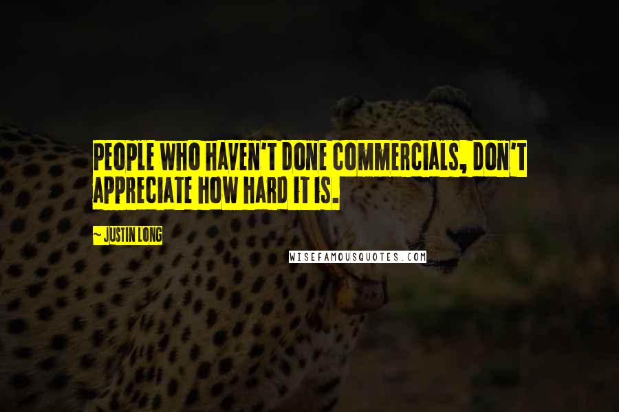 Justin Long Quotes: People who haven't done commercials, don't appreciate how hard it is.