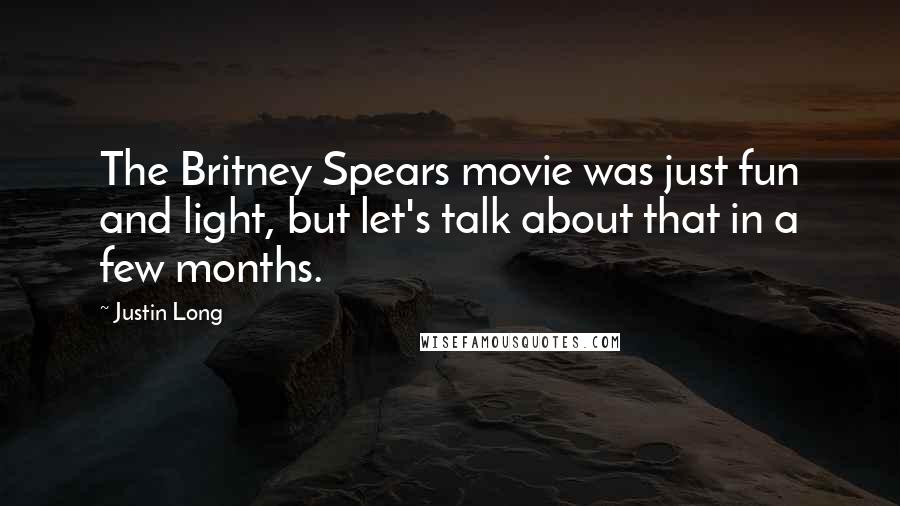 Justin Long Quotes: The Britney Spears movie was just fun and light, but let's talk about that in a few months.