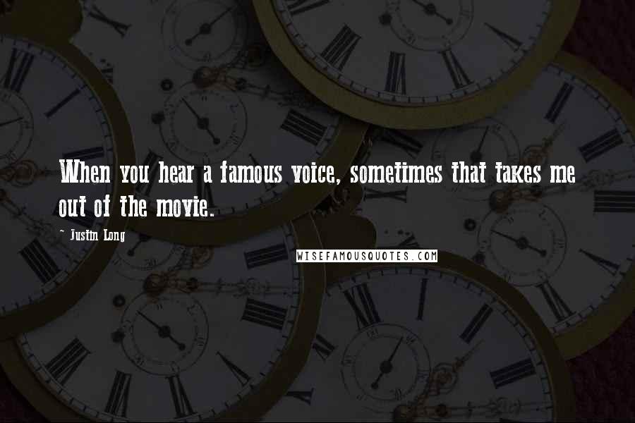 Justin Long Quotes: When you hear a famous voice, sometimes that takes me out of the movie.