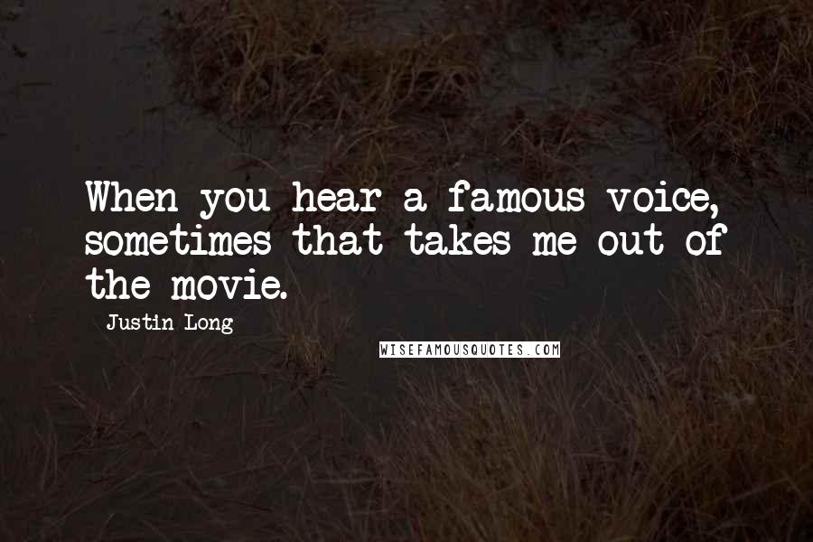 Justin Long Quotes: When you hear a famous voice, sometimes that takes me out of the movie.
