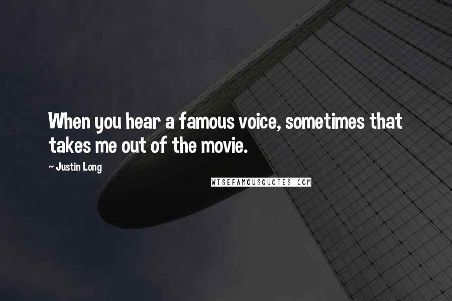 Justin Long Quotes: When you hear a famous voice, sometimes that takes me out of the movie.