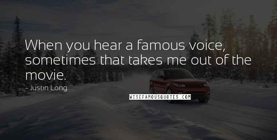 Justin Long Quotes: When you hear a famous voice, sometimes that takes me out of the movie.