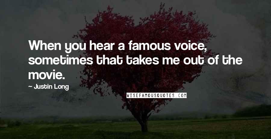 Justin Long Quotes: When you hear a famous voice, sometimes that takes me out of the movie.