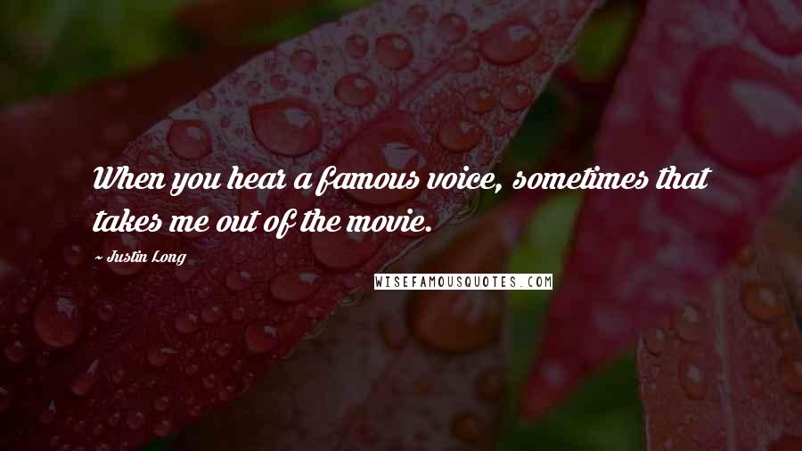 Justin Long Quotes: When you hear a famous voice, sometimes that takes me out of the movie.