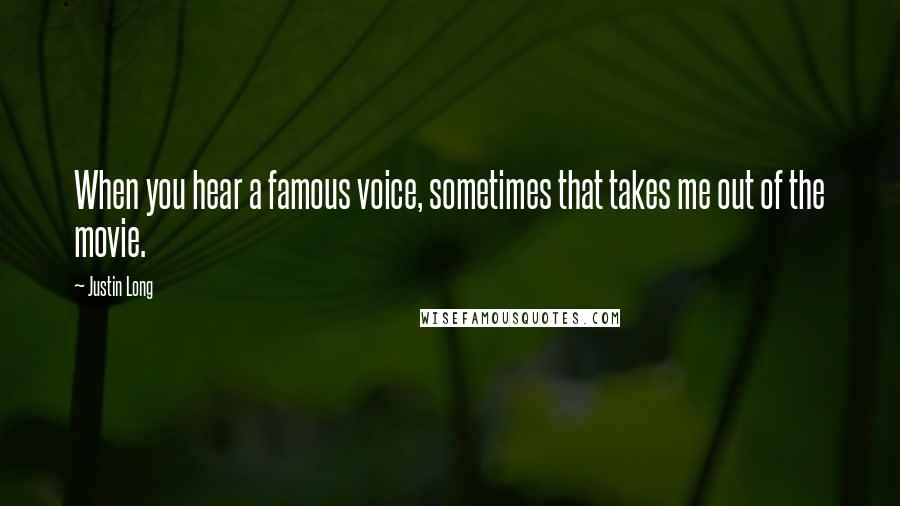 Justin Long Quotes: When you hear a famous voice, sometimes that takes me out of the movie.