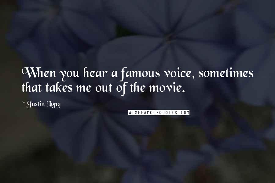 Justin Long Quotes: When you hear a famous voice, sometimes that takes me out of the movie.