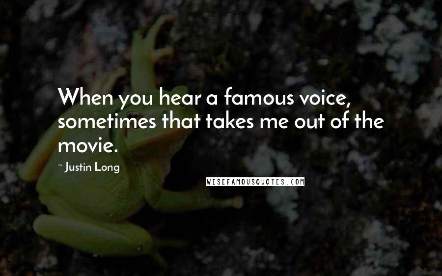 Justin Long Quotes: When you hear a famous voice, sometimes that takes me out of the movie.