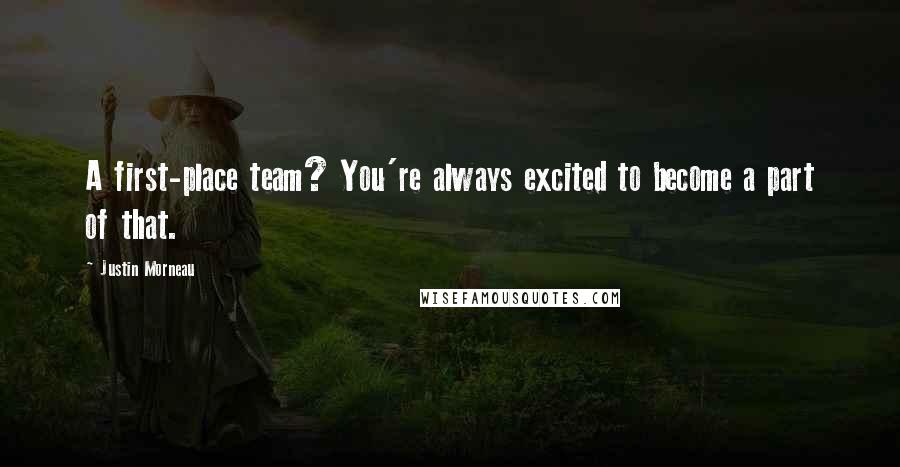 Justin Morneau Quotes: A first-place team? You're always excited to become a part of that.