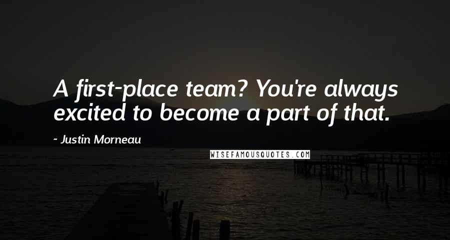 Justin Morneau Quotes: A first-place team? You're always excited to become a part of that.