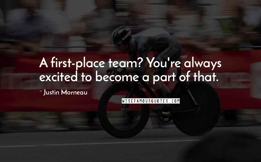 Justin Morneau Quotes: A first-place team? You're always excited to become a part of that.