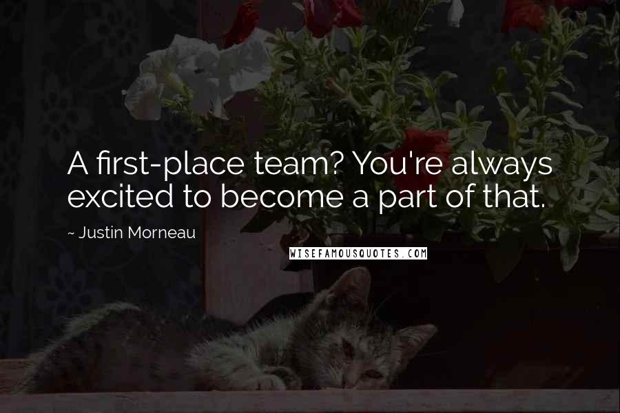 Justin Morneau Quotes: A first-place team? You're always excited to become a part of that.