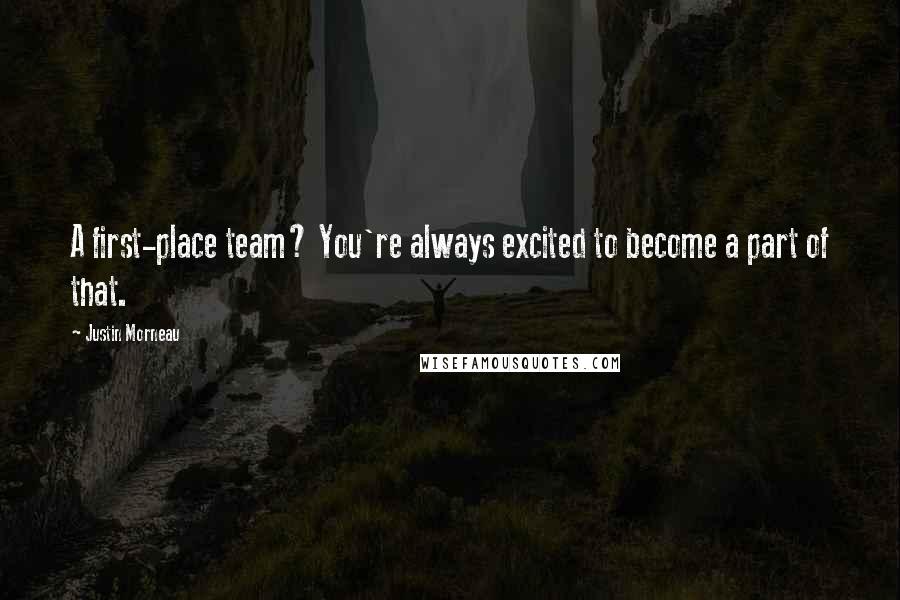 Justin Morneau Quotes: A first-place team? You're always excited to become a part of that.