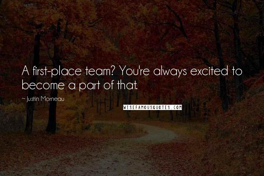 Justin Morneau Quotes: A first-place team? You're always excited to become a part of that.