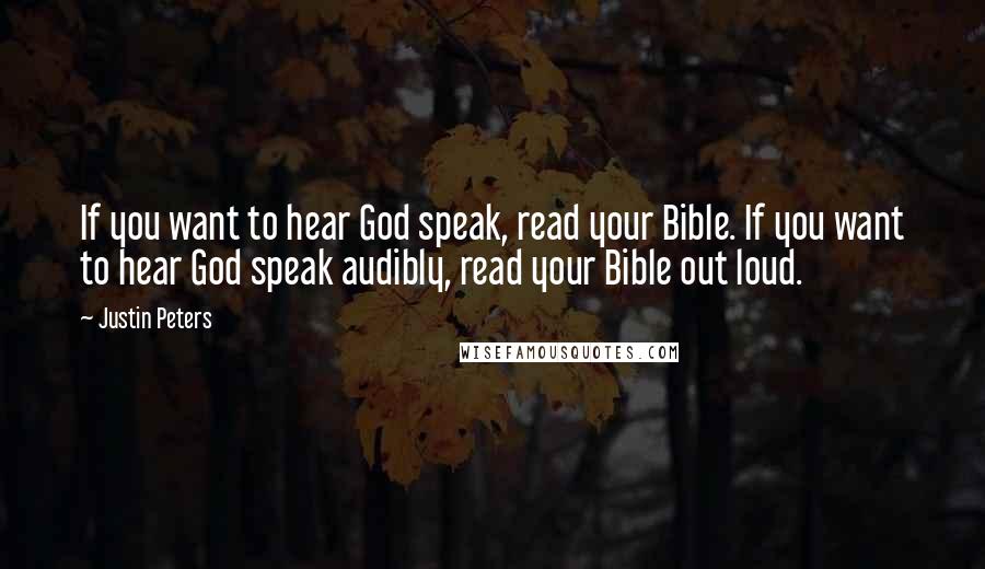 Justin Peters Quotes: If you want to hear God speak, read your Bible. If you want to hear God speak audibly, read your Bible out loud.