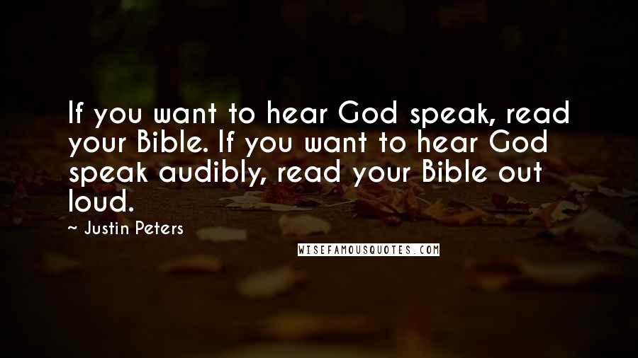 Justin Peters Quotes: If you want to hear God speak, read your Bible. If you want to hear God speak audibly, read your Bible out loud.