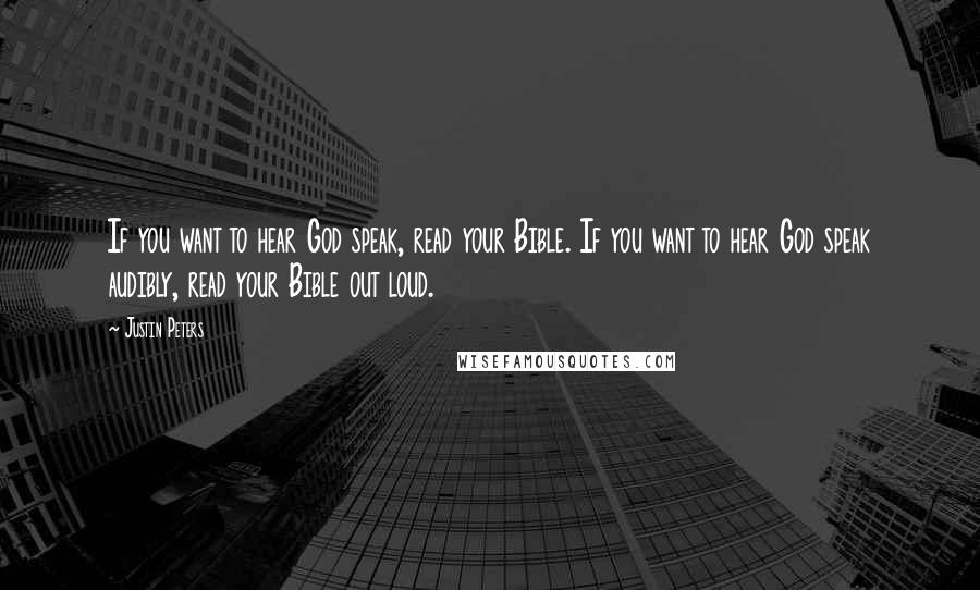 Justin Peters Quotes: If you want to hear God speak, read your Bible. If you want to hear God speak audibly, read your Bible out loud.