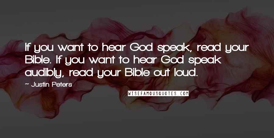 Justin Peters Quotes: If you want to hear God speak, read your Bible. If you want to hear God speak audibly, read your Bible out loud.