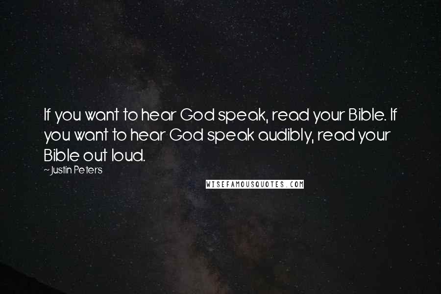 Justin Peters Quotes: If you want to hear God speak, read your Bible. If you want to hear God speak audibly, read your Bible out loud.