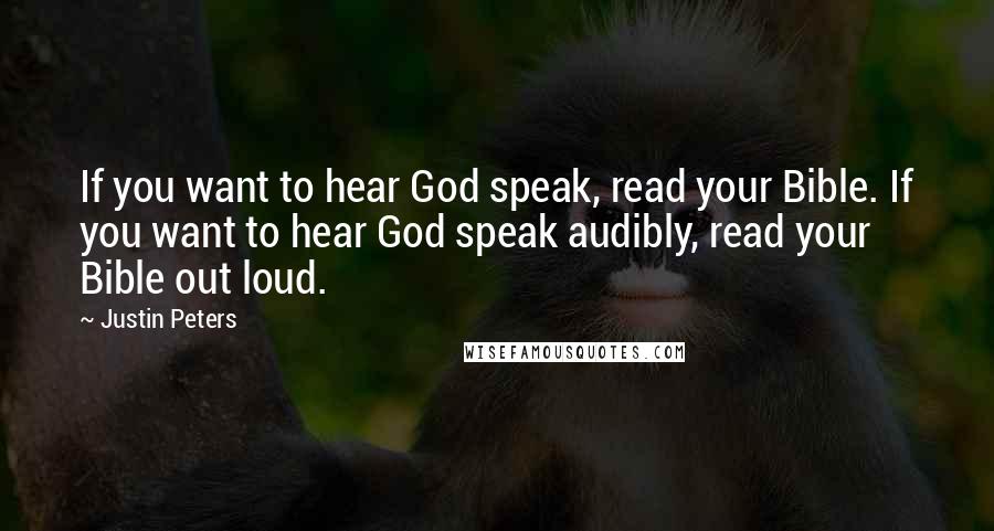 Justin Peters Quotes: If you want to hear God speak, read your Bible. If you want to hear God speak audibly, read your Bible out loud.