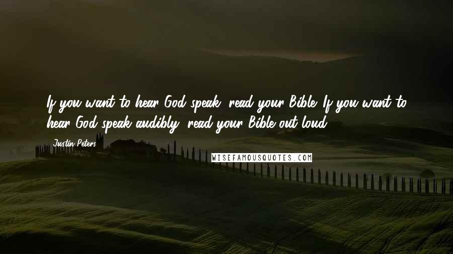 Justin Peters Quotes: If you want to hear God speak, read your Bible. If you want to hear God speak audibly, read your Bible out loud.