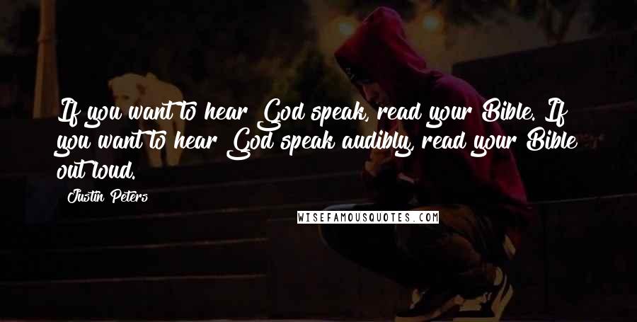 Justin Peters Quotes: If you want to hear God speak, read your Bible. If you want to hear God speak audibly, read your Bible out loud.