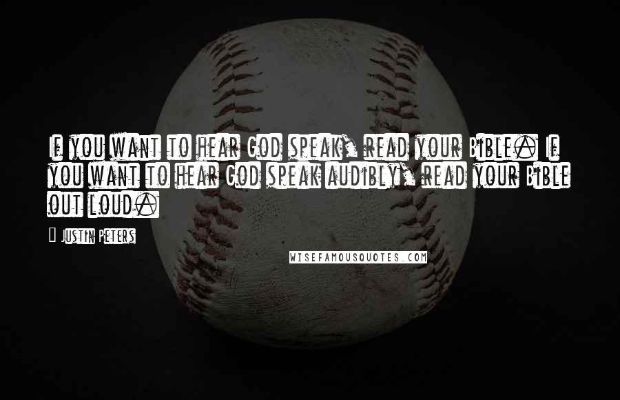 Justin Peters Quotes: If you want to hear God speak, read your Bible. If you want to hear God speak audibly, read your Bible out loud.