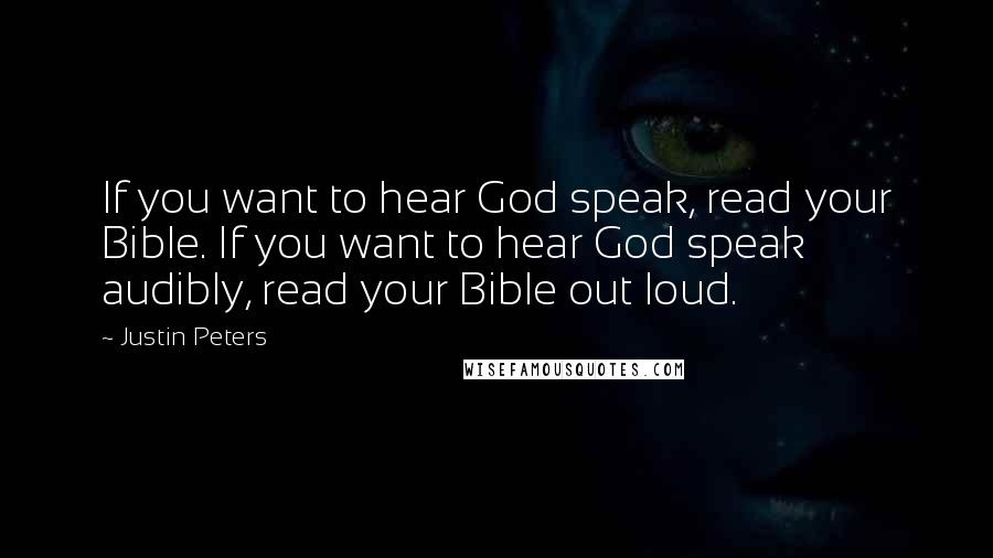 Justin Peters Quotes: If you want to hear God speak, read your Bible. If you want to hear God speak audibly, read your Bible out loud.