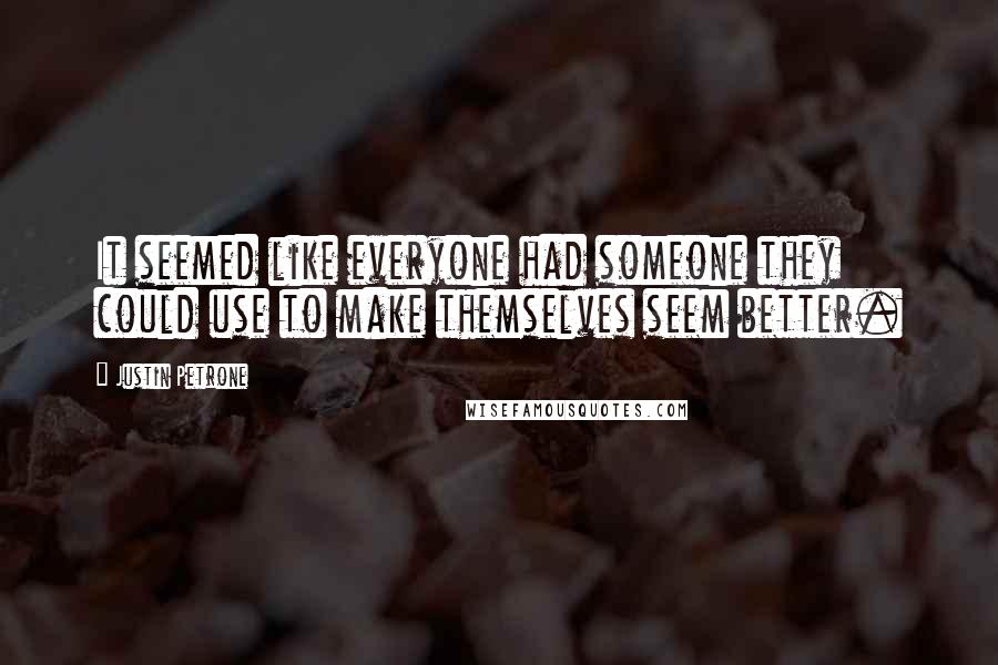 Justin Petrone Quotes: It seemed like everyone had someone they could use to make themselves seem better.