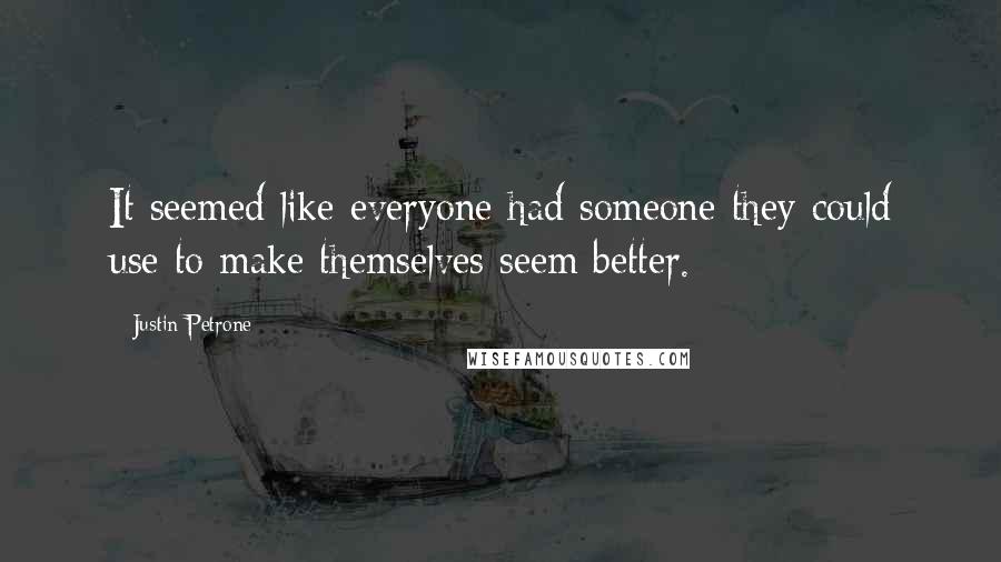 Justin Petrone Quotes: It seemed like everyone had someone they could use to make themselves seem better.