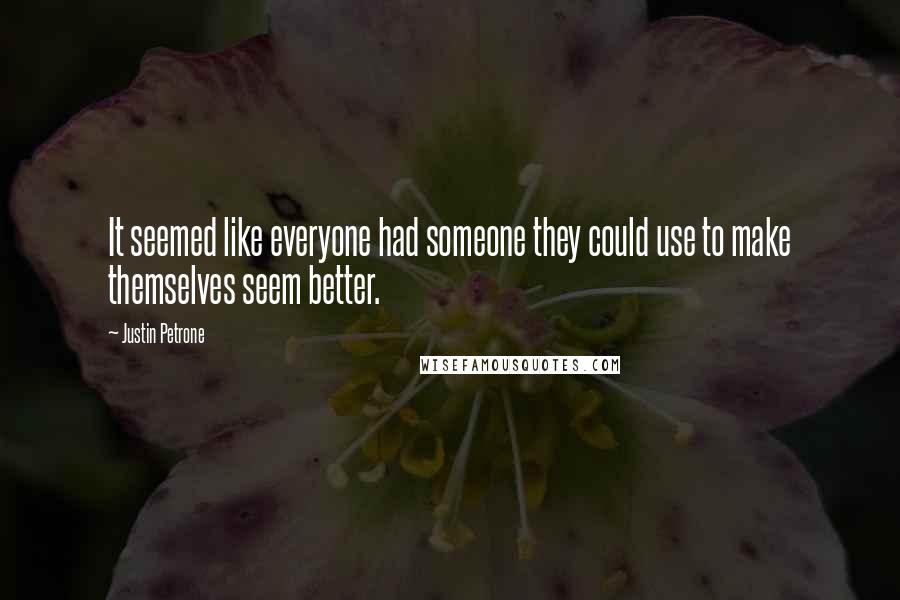 Justin Petrone Quotes: It seemed like everyone had someone they could use to make themselves seem better.