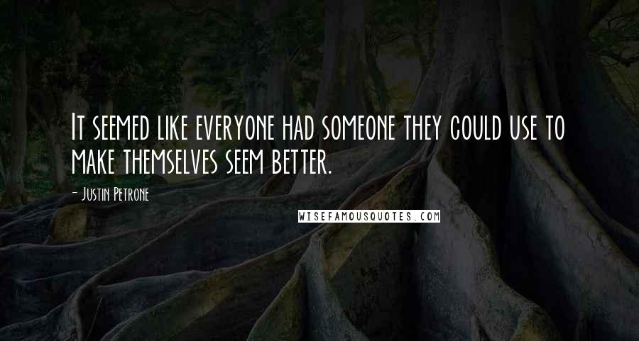 Justin Petrone Quotes: It seemed like everyone had someone they could use to make themselves seem better.