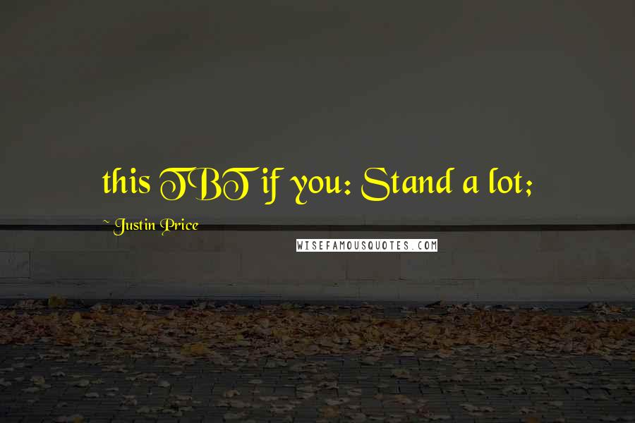 Justin Price Quotes: this TBT if you: Stand a lot;