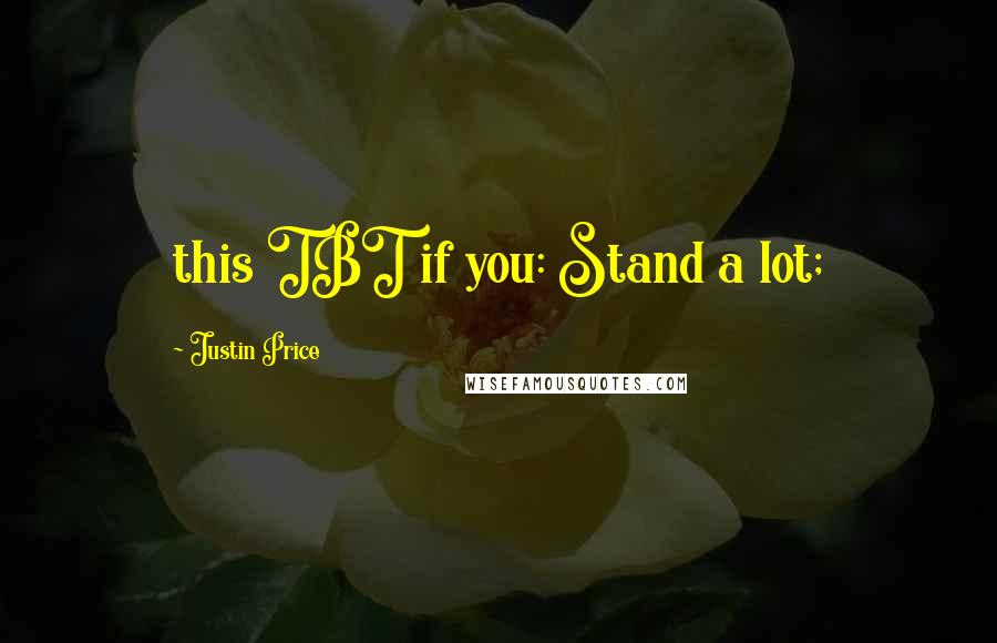 Justin Price Quotes: this TBT if you: Stand a lot;