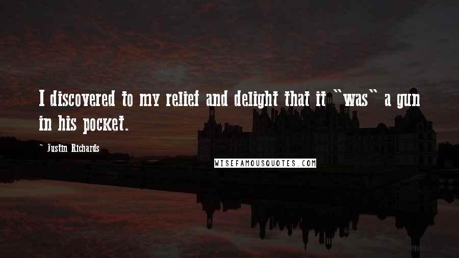 Justin Richards Quotes: I discovered to my relief and delight that it "was" a gun in his pocket.