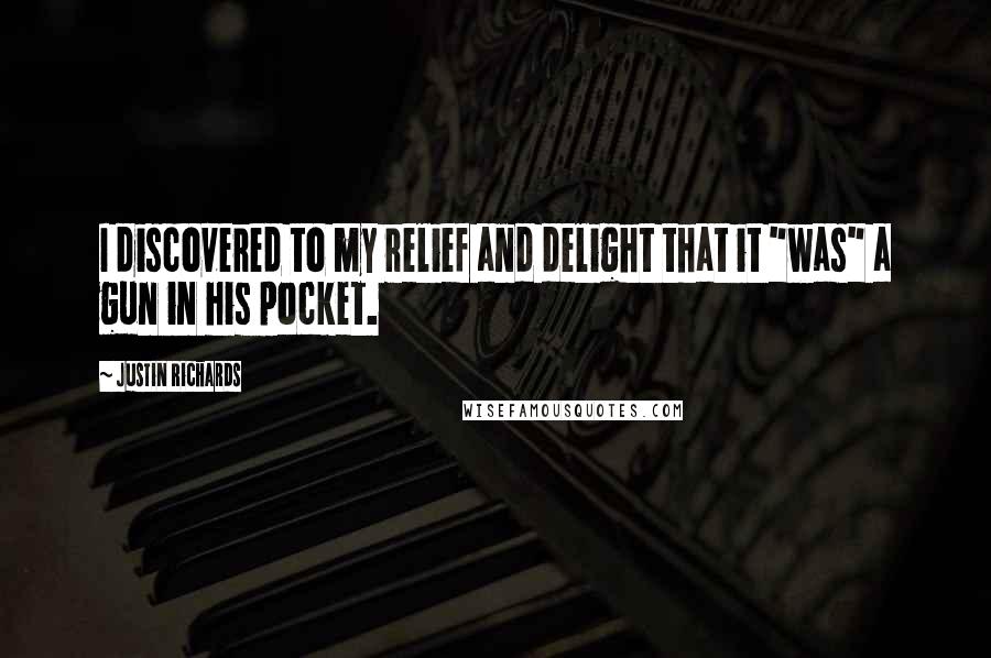 Justin Richards Quotes: I discovered to my relief and delight that it "was" a gun in his pocket.