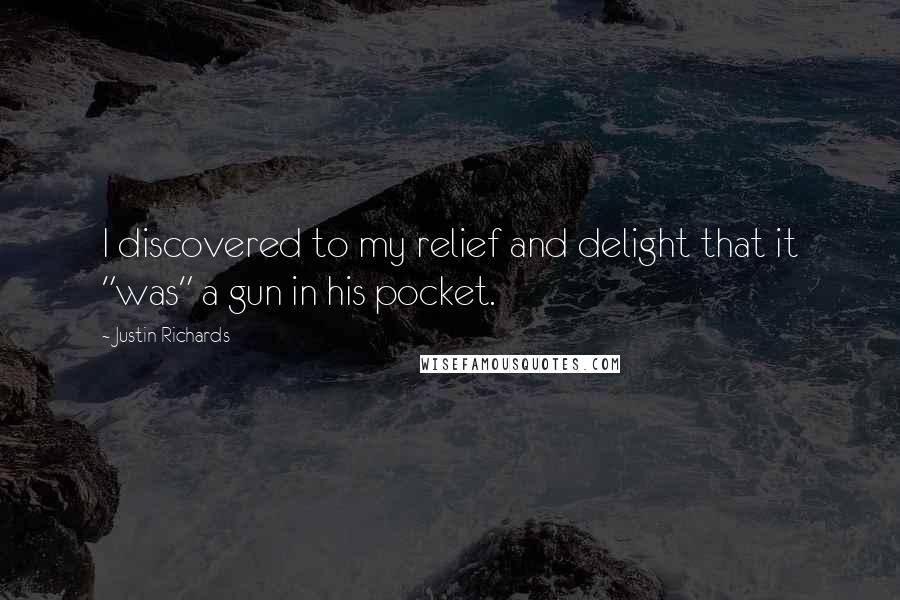 Justin Richards Quotes: I discovered to my relief and delight that it "was" a gun in his pocket.
